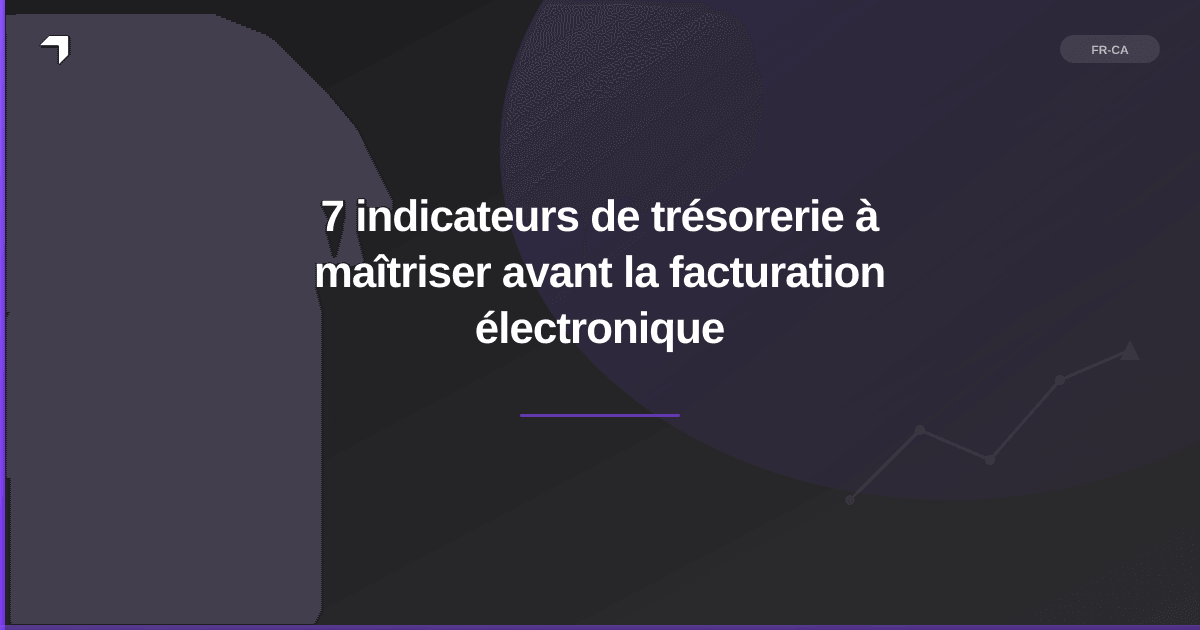 7 indicateurs de trésorerie à maîtriser avant la facturation électronique