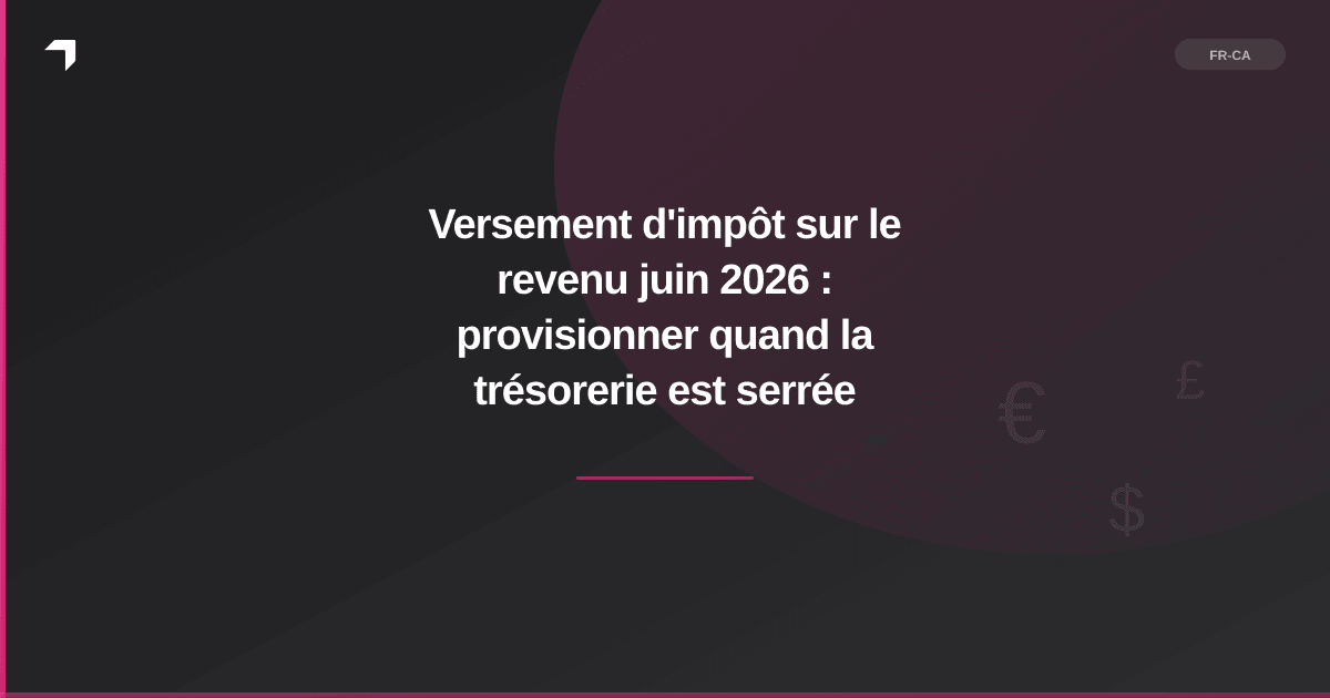 Versement d'impôt sur le revenu juin 2026 : provisionner quand la trésorerie est serrée