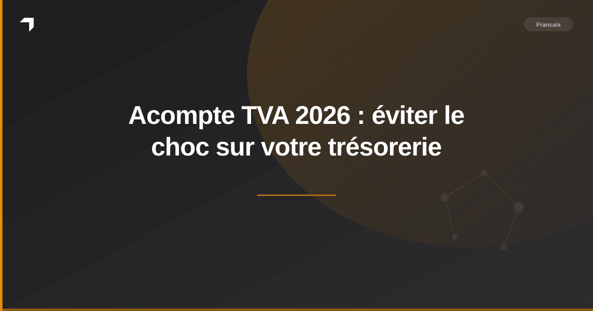 Acompte TVA 2026 : éviter le choc sur votre trésorerie