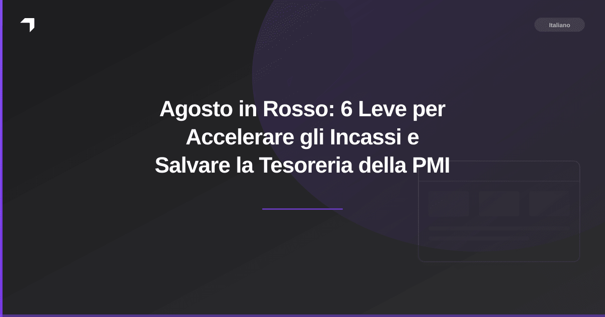 Agosto in Rosso: 6 Leve per Accelerare gli Incassi e Salvare la Tesoreria della PMI