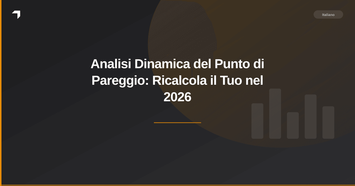 Analisi Dinamica del Punto di Pareggio: Ricalcola il Tuo nel 2026