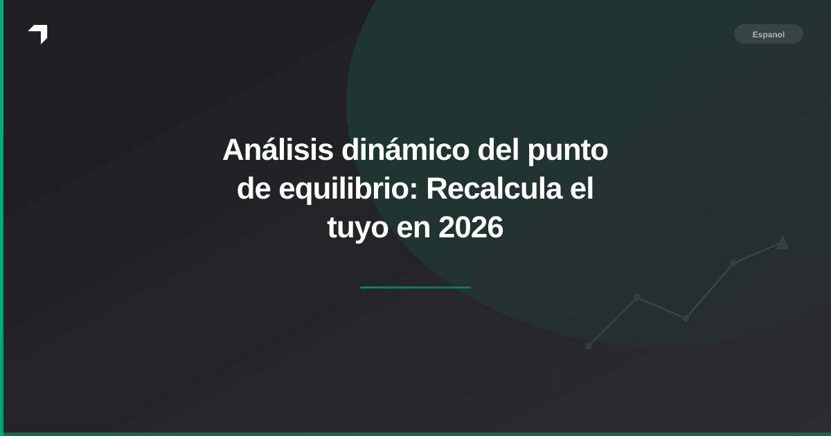 Análisis dinámico del punto de equilibrio: Recalcula el tuyo en 2026