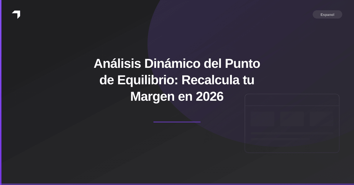 Análisis Dinámico del Punto de Equilibrio: Recalcula tu Margen en 2026
