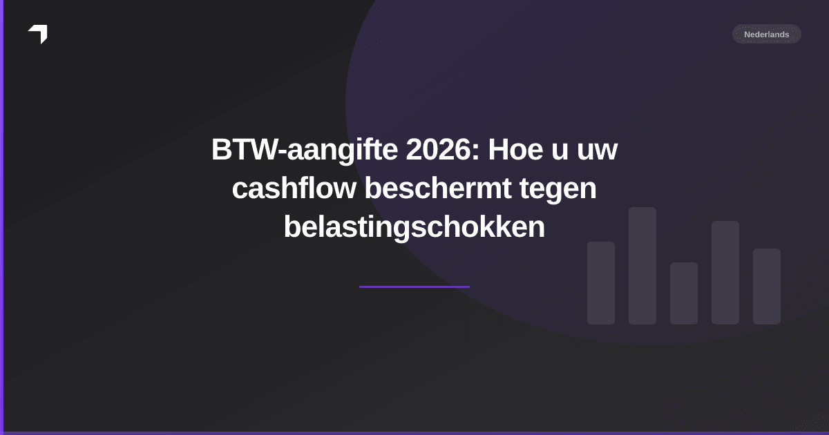 BTW-aangifte 2026: Hoe u uw cashflow beschermt tegen belastingschokken