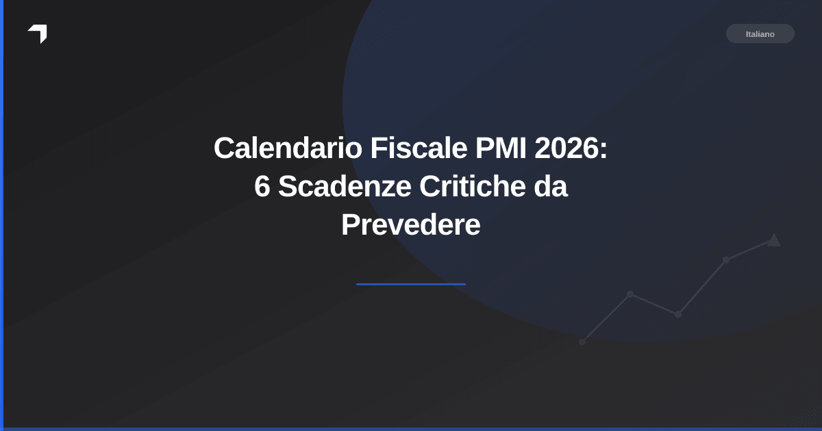 Calendario Fiscale PMI 2026: 6 Scadenze Critiche da Prevedere