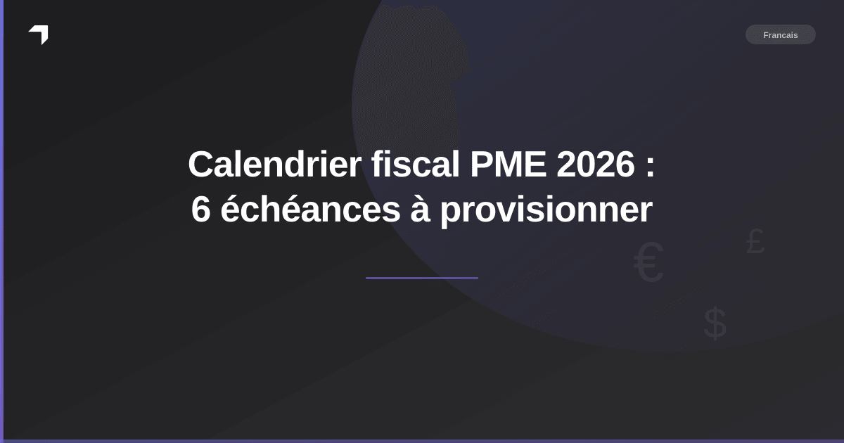 Calendrier fiscal PME 2026 : 6 échéances à provisionner