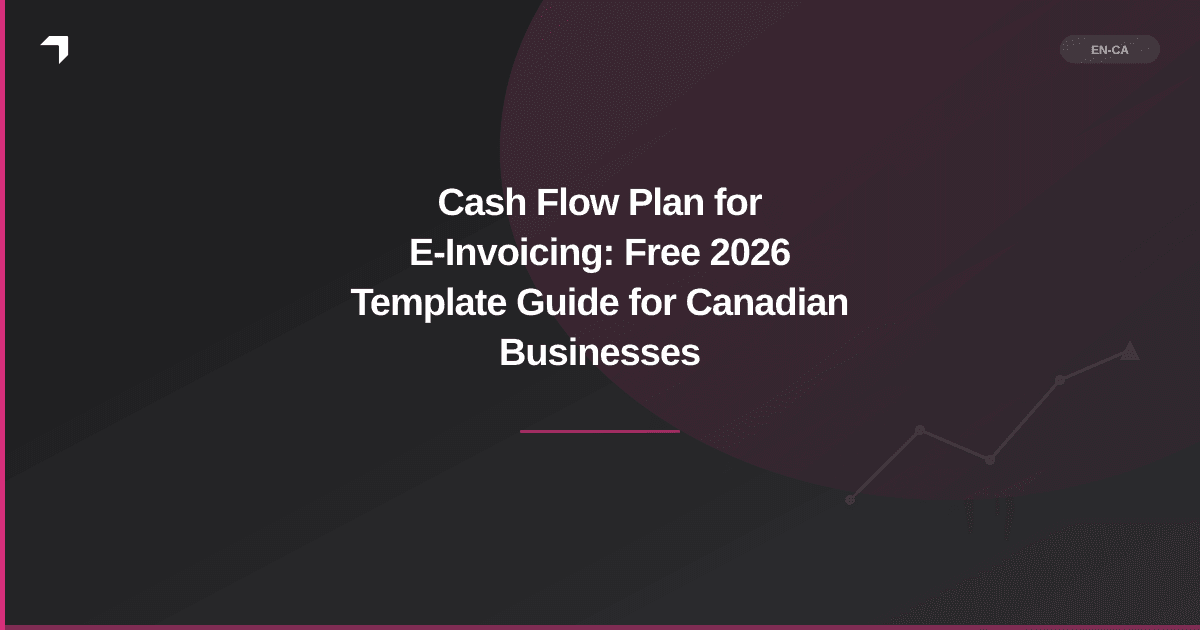 Cash Flow Plan for E-Invoicing: Free 2026 Template Guide for Canadian Businesses