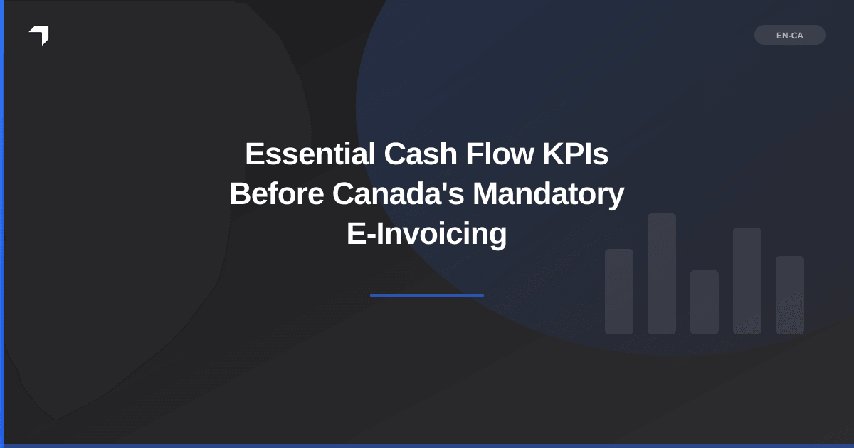 Essential Cash Flow KPIs Before Canada's Mandatory E-Invoicing