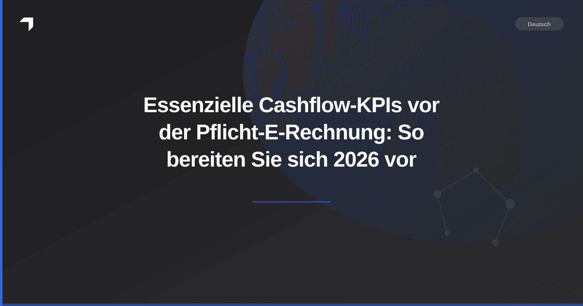 Essenzielle Cashflow-KPIs vor der Pflicht-E-Rechnung: So bereiten Sie sich 2026 vor