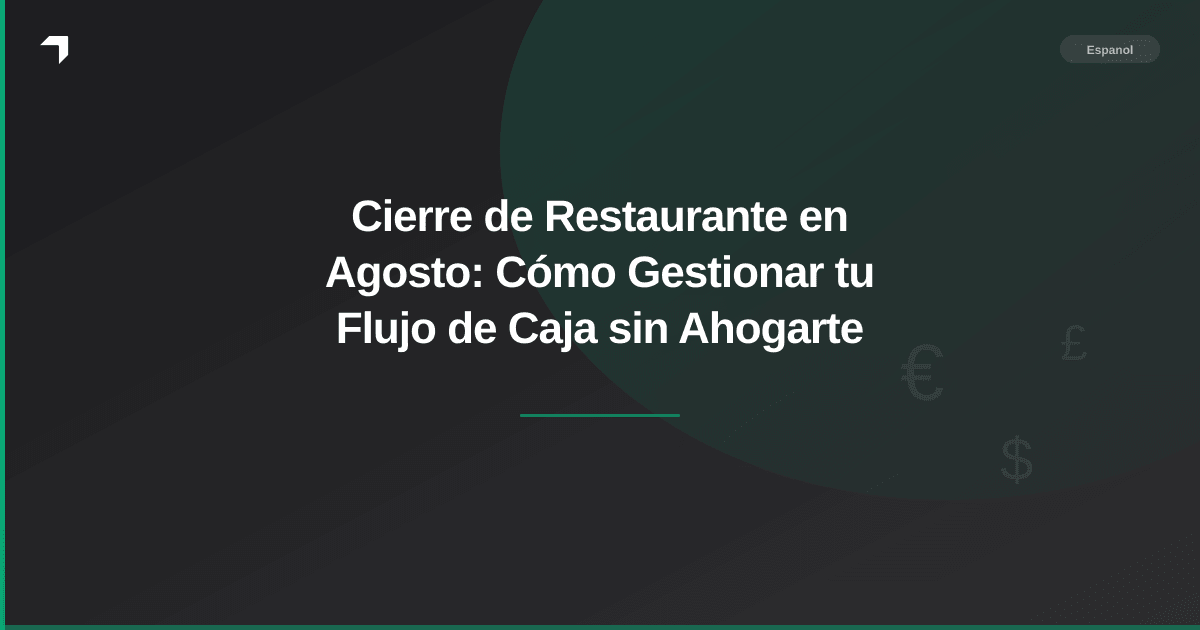 Cierre de Restaurante en Agosto: Cómo Gestionar tu Flujo de Caja sin Ahogarte