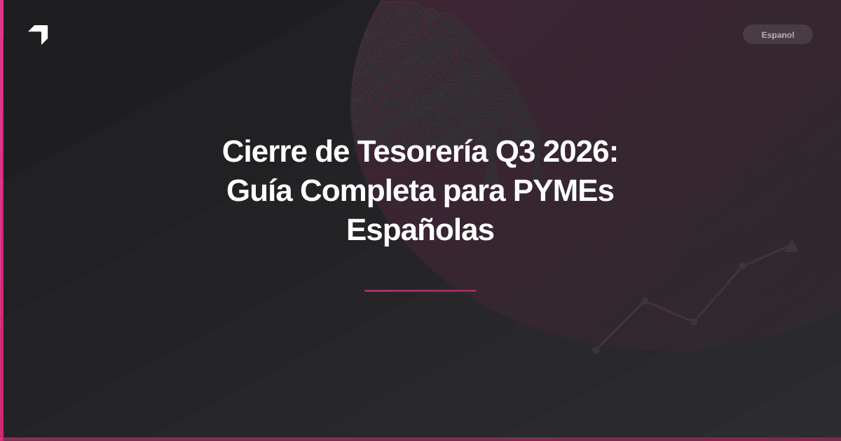 Cierre de Tesorería Q3 2026: Guía Completa para PYMEs Españolas