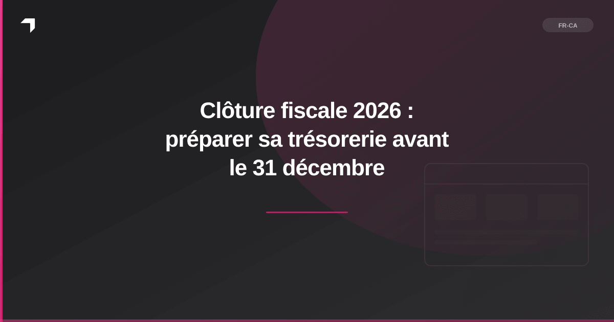 Clôture fiscale 2026 : préparer sa trésorerie avant le 31 décembre