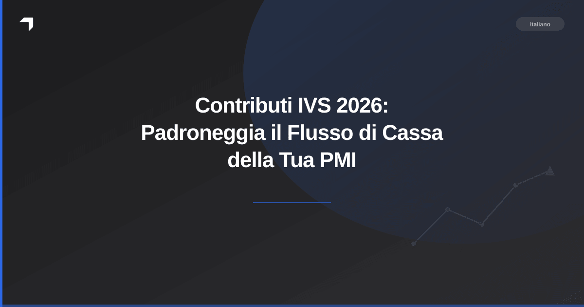 Contributi IVS 2026: Padroneggia il Flusso di Cassa della Tua PMI