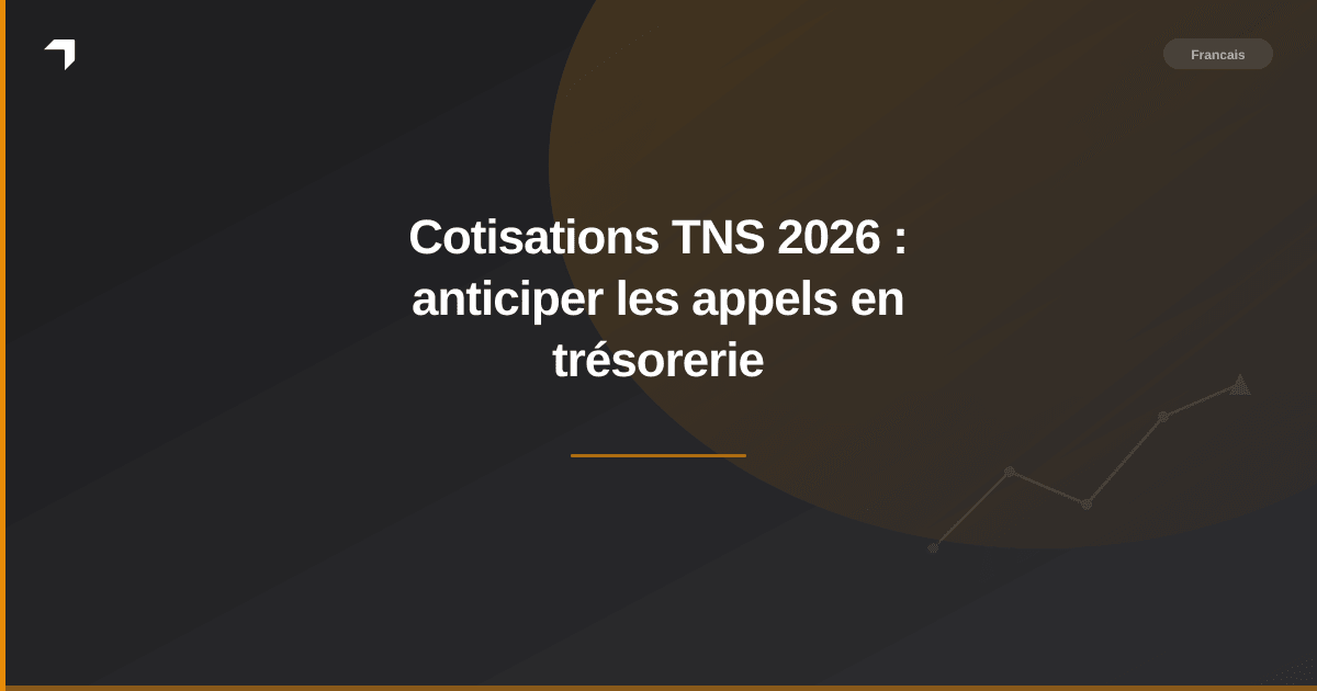Cotisations TNS 2026 : anticiper les appels en trésorerie