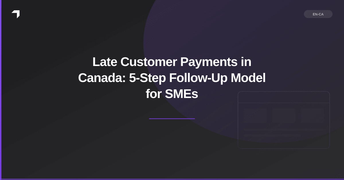 Late Customer Payments in Canada: 5-Step Follow-Up Model for SMEs
