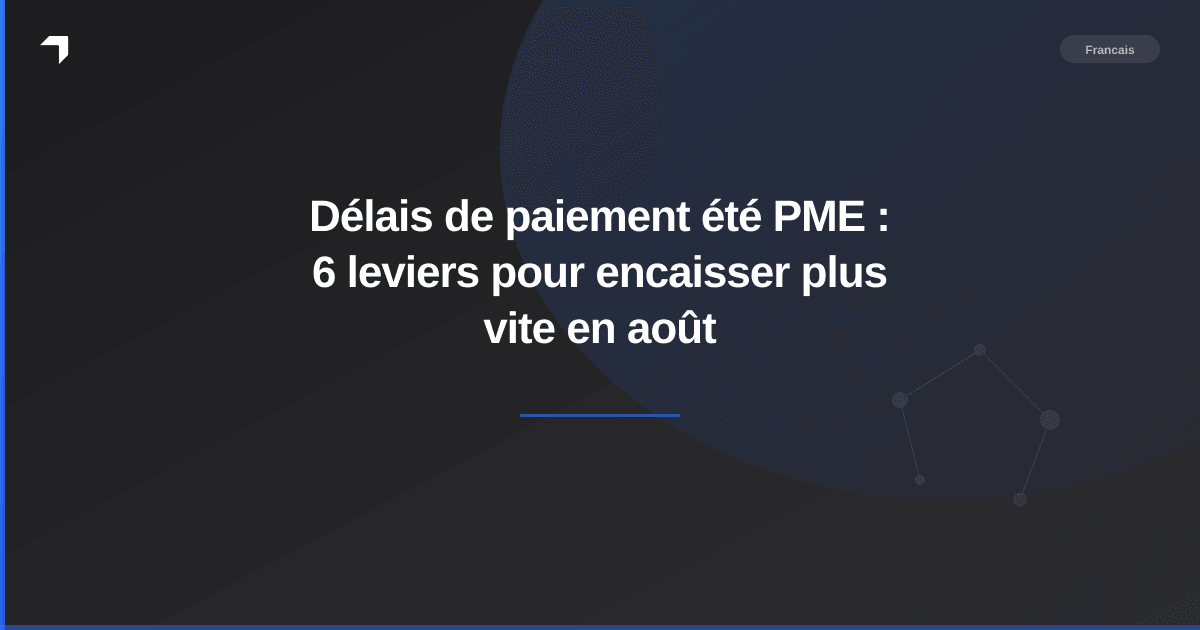 Délais de paiement été PME : 6 leviers pour encaisser plus vite en août