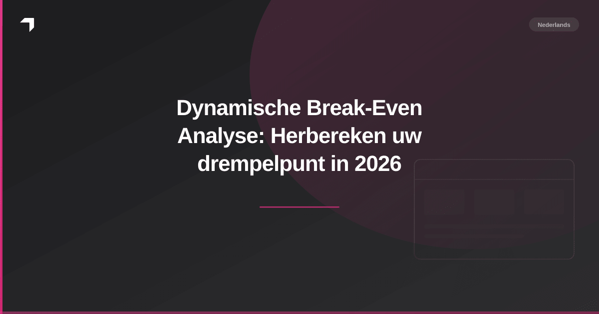 Dynamische Break-Even Analyse: Herbereken uw drempelpunt in 2026