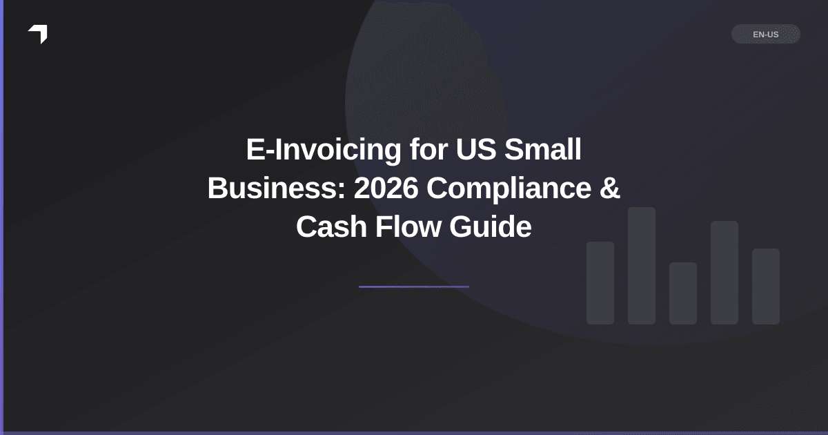 E-Invoicing for US Small Business: 2026 Compliance & Cash Flow Guide