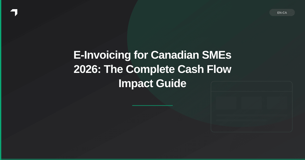 E-Invoicing for Canadian SMEs 2026: The Complete Cash Flow Impact Guide