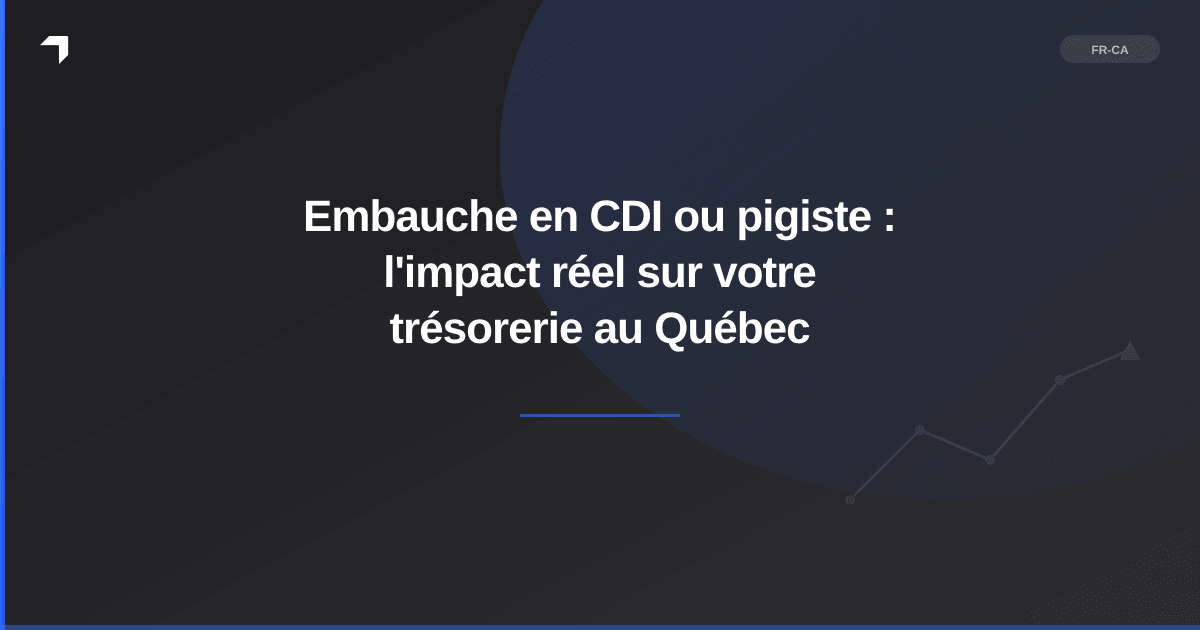 Embauche en CDI ou pigiste : l'impact réel sur votre trésorerie au Québec