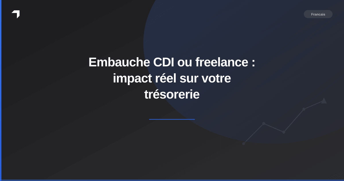 Embauche CDI ou freelance : impact réel sur votre trésorerie