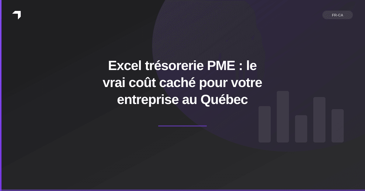 Excel trésorerie PME : le vrai coût caché pour votre entreprise au Québec
