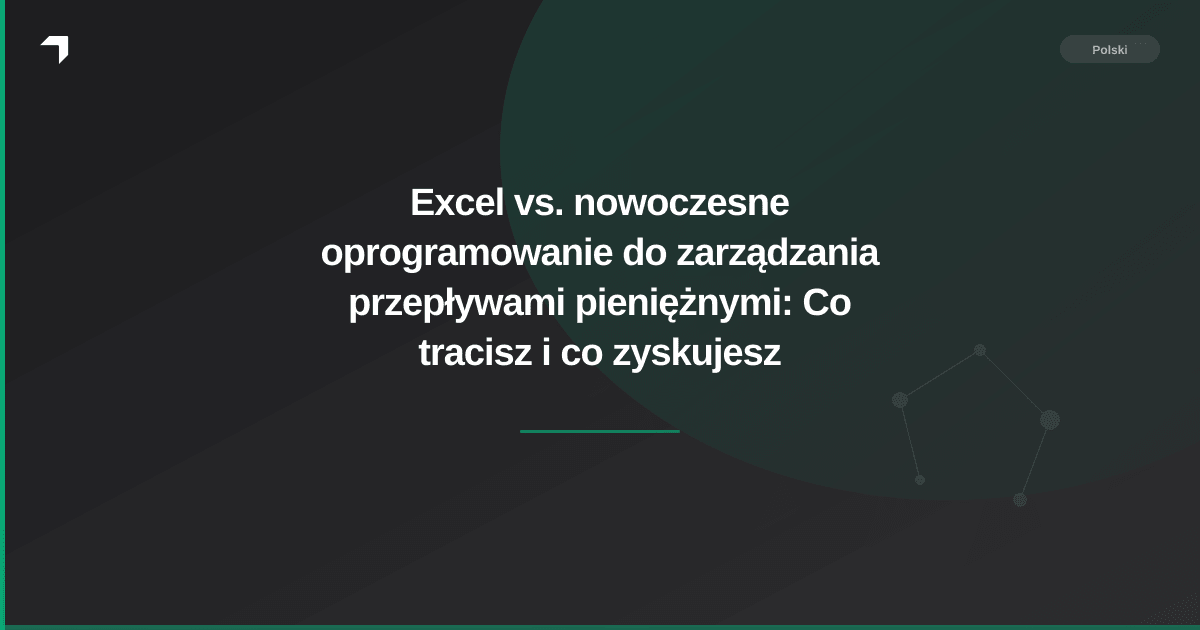 Excel vs. nowoczesne oprogramowanie do zarządzania przepływami pieniężnymi: Co tracisz i co zyskujesz