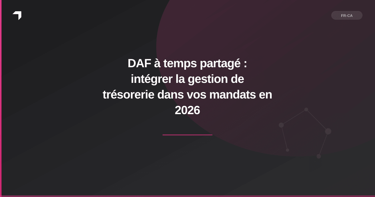 DAF à temps partagé : intégrer la gestion de trésorerie dans vos mandats en 2026
