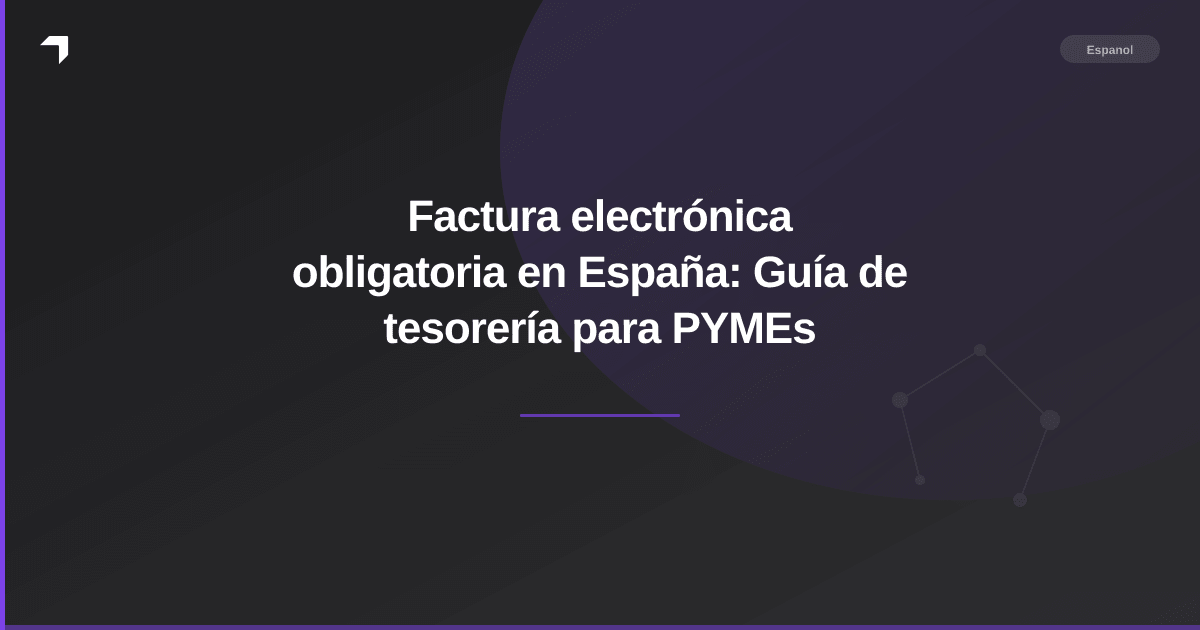 Factura electrónica obligatoria en España: Guía de tesorería para PYMEs