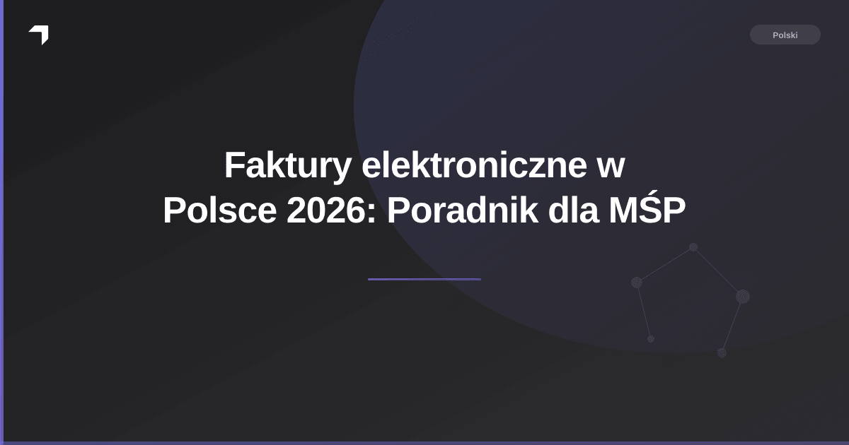 Faktury elektroniczne w Polsce 2026: Poradnik dla MŚP