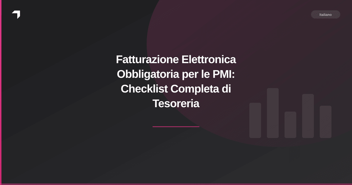 Fatturazione Elettronica Obbligatoria per le PMI: Checklist Completa di Tesoreria