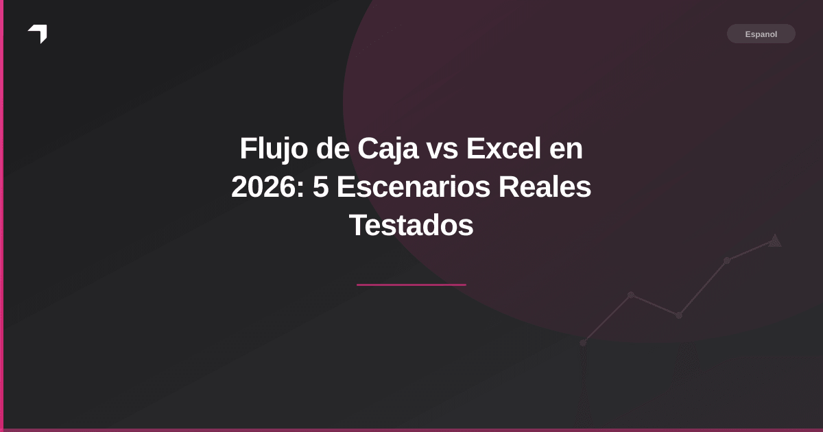 Flujo de Caja vs Excel en 2026: 5 Escenarios Reales Testados