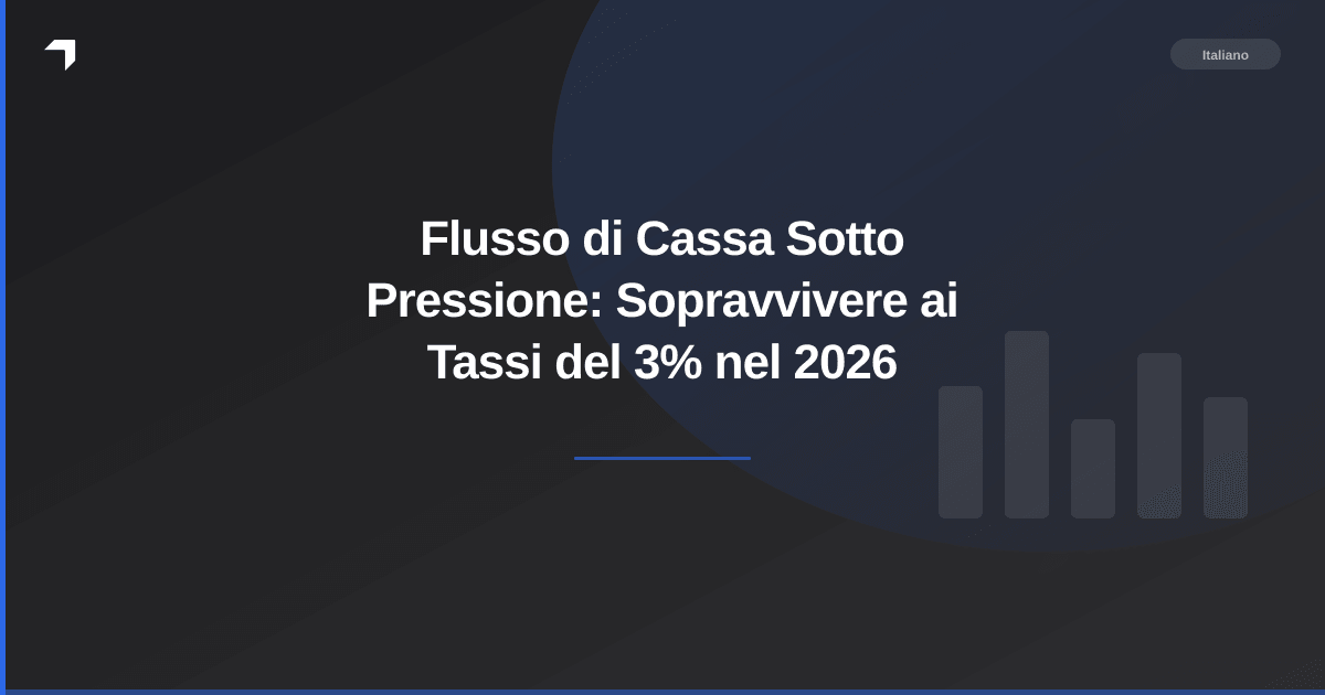 Flusso di Cassa Sotto Pressione: Sopravvivere ai Tassi del 3% nel 2026