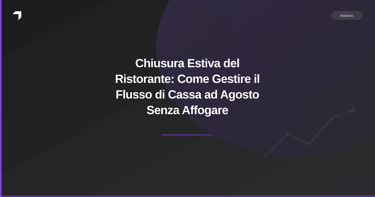 Chiusura Estiva del Ristorante: Come Gestire il Flusso di Cassa ad Agosto Senza Affogare