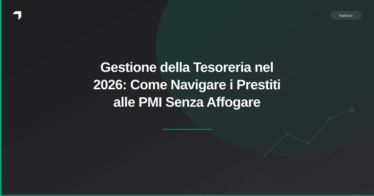 Gestione della Tesoreria nel 2026: Come Navigare i Prestiti alle PMI Senza Affogare
