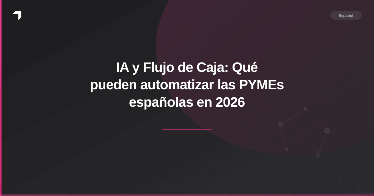 IA y Flujo de Caja: Qué pueden automatizar las PYMEs españolas en 2026