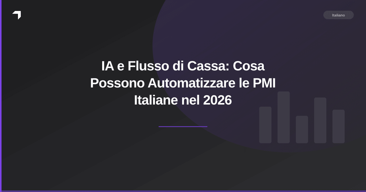IA e Flusso di Cassa: Cosa Possono Automatizzare le PMI Italiane nel 2026