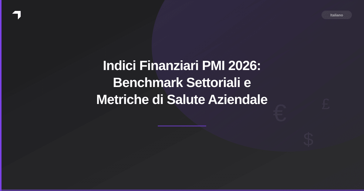 Indici Finanziari PMI 2026: Benchmark Settoriali e Metriche di Salute Aziendale
