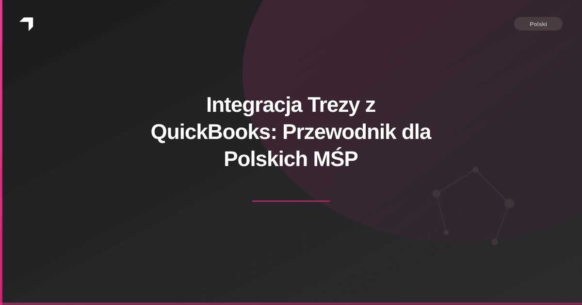 Integracja Trezy z QuickBooks: Przewodnik dla Polskich MŚP