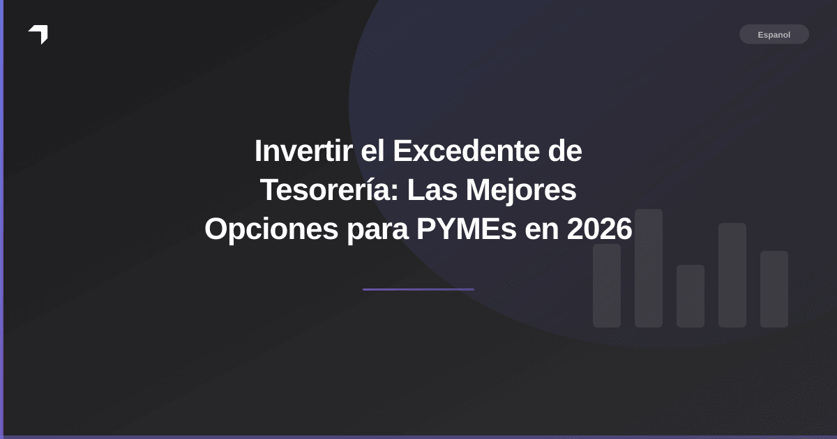 Invertir el Excedente de Tesorería: Las Mejores Opciones para PYMEs en 2026