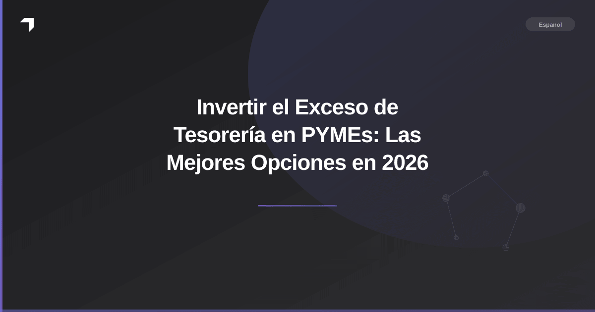 Invertir el Exceso de Tesorería en PYMEs: Las Mejores Opciones en 2026