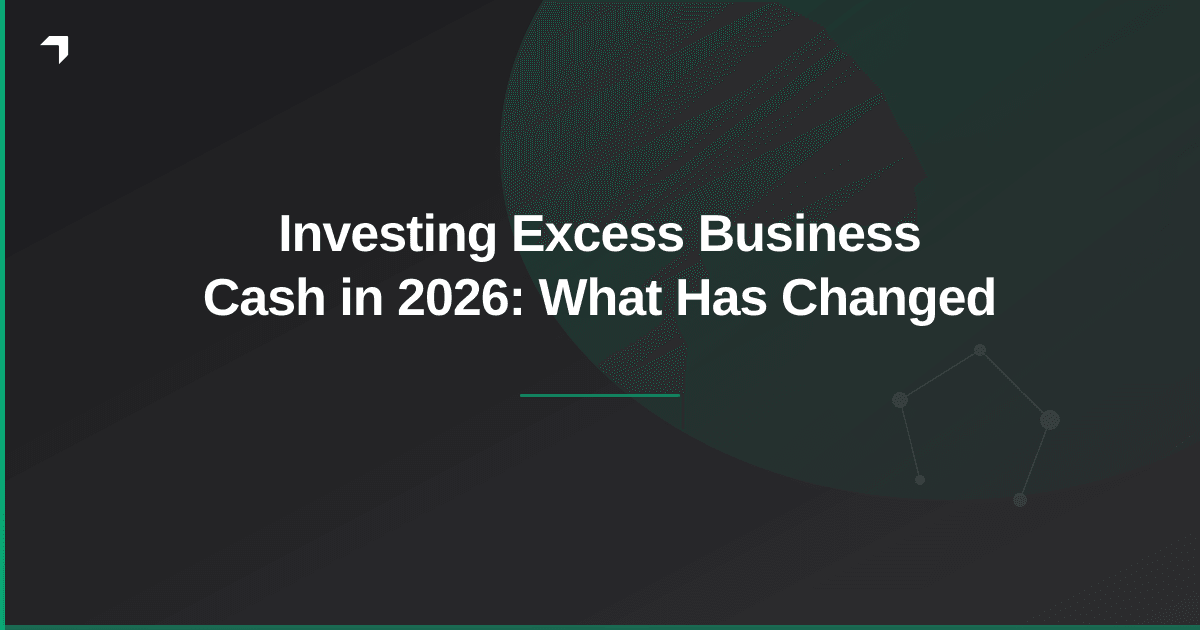 Investing Excess Business Cash in 2026: What Has Changed