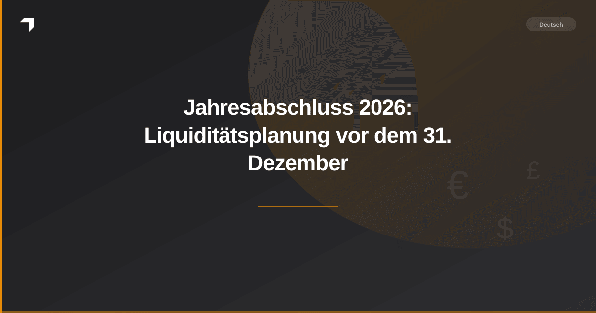 Jahresabschluss 2026: Liquiditätsplanung vor dem 31. Dezember
