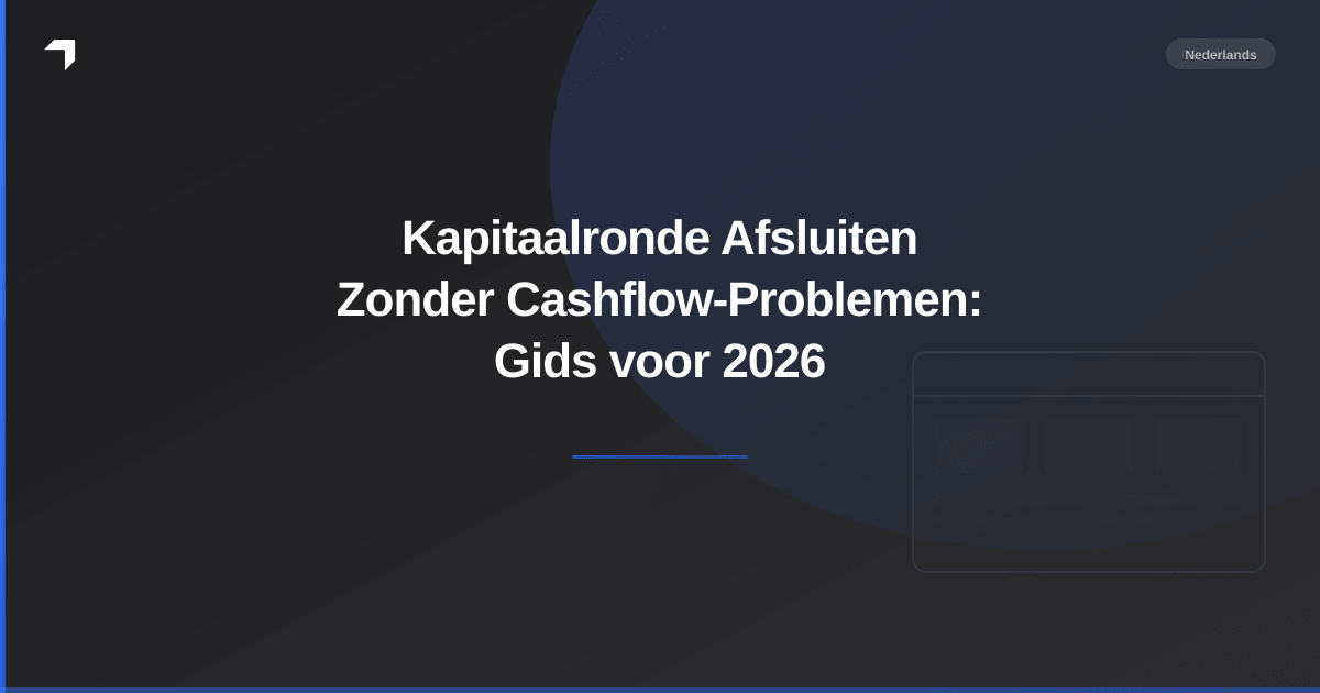 Kapitaalronde Afsluiten Zonder Cashflow-Problemen: Gids voor 2026