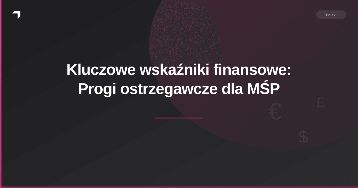 Kluczowe wskaźniki finansowe: Progi ostrzegawcze dla MŚP