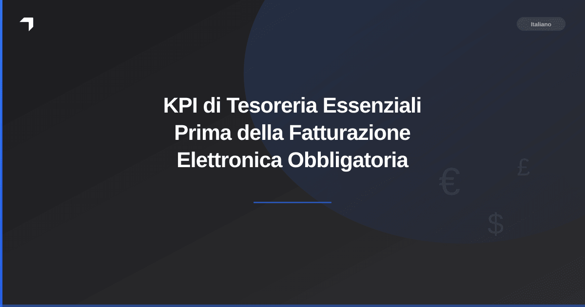 KPI di Tesoreria Essenziali Prima della Fatturazione Elettronica Obbligatoria