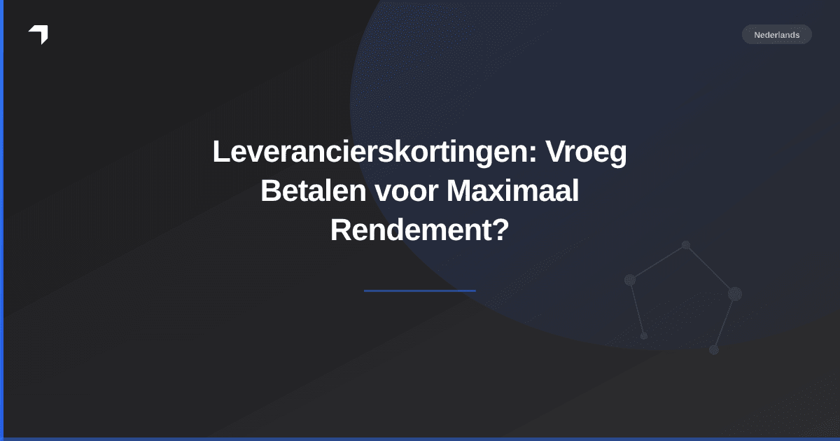 Leverancierskortingen: Vroeg Betalen voor Maximaal Rendement?