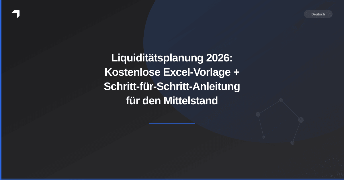 Liquiditätsplanung 2026: Kostenlose Excel-Vorlage + Schritt-für-Schritt-Anleitung für den Mittelstand