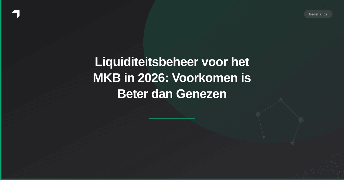 Liquiditeitsbeheer voor het MKB in 2026: Voorkomen is Beter dan Genezen