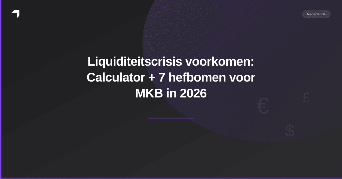 Liquiditeitscrisis voorkomen: Calculator + 7 hefbomen voor MKB in 2026